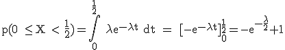 3$ \rm p(0 \le X < \frac{1}{2})=\int_0^{\frac{1}{2}} \lambda e^{-\lambda t} dt = [-e^{-\lambda t}]_0^{\frac{1}{2}}=-e^{-\frac{\lambda}{2}}+1